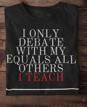 Load image into Gallery viewer, I Only Debate With My Equals All Others I Teach- John Henrik Clarke Quote Tee
