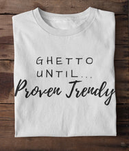 Load image into Gallery viewer, Ghetto Until Proven Trendy Signature Tee
