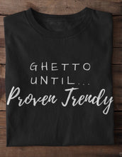 Load image into Gallery viewer, Ghetto Until Proven Trendy Signature Tee
